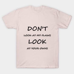 Don't Look At My Flaws, Look At Your Owns T-Shirt